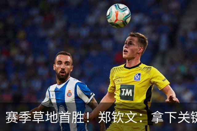 赛季草地首胜！郑钦文：拿下关键分很开心 放平心态全力拼搏